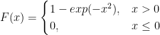  F(x) = \begin{cases} 1 - exp(-x^2), & x > 0 \\ 0, & x \leq 0 \end{cases} 