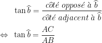  ~~~~~~ \displaystyle \tan  \widehat{b}=\frac{ c\widehat{o}t\acute{e}~oppos\acute{e}~\grave{a}~\widehat{b}}{ c\widehat{o}t\acute{e}~adjacent~\grave{a}~\widehat{b}} \medskip \\ \Leftrightarrow ~ \displaystyle \tan \widehat{b}=\frac{AC}{AB} 