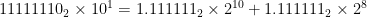 11111110_2\times 10^1 = 1.111111_2 \times 2^{10} + 1.111111_2 \times 2^8