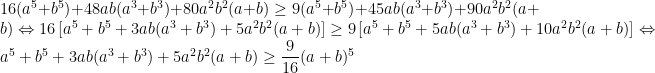 16(a^5+b^5)+48ab(a^3+b^3)+80a^2b^2(a+b)\geq 9(a^5+b^5)+45ab(a^3+b^3)+90a^2b^2(a+b)\Leftrightarrow 16\left [ a^5+b^5+3ab(a^3+b^3)+5a^2b^2(a+b) \right ]\geq 9\left [ a^5+b^5+5ab(a^3+b^3)+10a^2b^2(a+b) \right ]\Leftrightarrow a^5+b^5+3ab(a^3+b^3)+5a^2b^2(a+b) \geq \dfrac{9}{16}(a+b)^5
