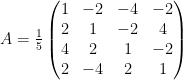 A=\frac { 1 }{ 5 } \left( \begin{matrix} 1 & -2 & -4 & -2 \\ 2 & 1 & -2 & 4 \\ 4 & 2 & 1 & -2 \\ 2 & -4 & 2 & 1 \end{matrix} \right)