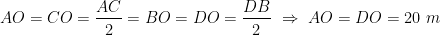 AO=CO=\displaystyle\frac{AC}{2}=BO=DO=\displaystyle\frac{DB}{2}\ \Rightarrow\ AO=DO=20\ m