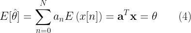 E[\hat{\theta}] =\displaystyle{\sum_{n=0}^{N} a_n E \left( x[n] \right)  = \textbf{a}^T \textbf{x}  = \theta} \quad\quad (4) 
