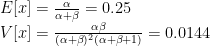 E[x] = \frac{\alpha}{\alpha+\beta} = 0.25 \\ V[x] = \frac{\alpha\beta}{(\alpha+\beta)^2 (\alpha+\beta+1)} = 0.0144