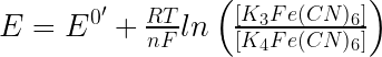 E = E^{0'} + \frac{RT}{nF} ln \left(\frac{[K_3Fe(CN)_6]}{[K_4Fe(CN)_6]}\right)