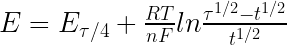 E = E_{{\tau}/4} + \frac{RT}{nF}ln{\frac{{\tau}^{1/2}-t^{1/2}}{t^{1/2}}}