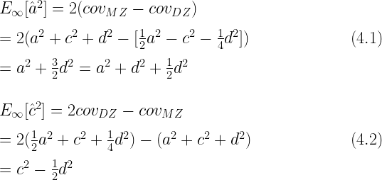 E_\infty[\hat{a}^2] = 2(cov_{MZ} - cov_{DZ}) \\\\= 2(a^2 + c^2 + d^2 - [\frac{1}{2}a^2 - c^2 - \frac{1}{4}d^2])  \hfill (4.1) \\\\= a^2 + \frac{3}{2}d^2 = a^2 + d^2 + \frac{1}{2}d^2\\\\\\  E_\infty[\hat{c}^2] = 2cov_{DZ} - cov_{MZ} \\\\= 2(\frac{1}{2}a^2 + c^2 + \frac{1}{4}d^2) - (a^2 + c^2 + d^2) \hfill (4.2)\\\\= c^2 - \frac{1}{2}d^2 