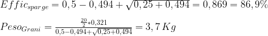 Effic_{sparge} = 0,5-0,494+\sqrt{0,25+0,494}=0,869=86,9\% \\ \\ Peso_{Grani} = \frac{\frac{20}{2} * 0,321}{0,5 - 0,494 + \sqrt {0,25+0,494}} = 3,7\,Kg 