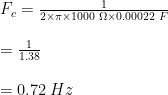 F_{c}=\frac{1}{2 \times \pi \times 1000\hspace{1mm} \Omega \times 0.00022 \hspace{1mm} F}\\ \\=\frac{1}{1.38}\\ \\=0.72\hspace{1mm} Hz