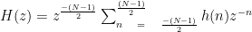 H(z)={ z }^{ \frac { -(N-1) }{ 2 } }\sum _{ n\quad =\quad \frac { -(N-1) }{ 2 } }^{ \frac { (N-1) }{ 2 } }{ h(n){ z }^{ -n } }
