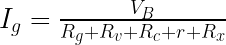 I_{g}=\frac{V_{B}}{R_{g}+R_{v}+R_{c}+r+R_{x}}