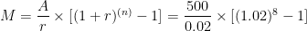 M=\dfrac{A}{r} \times [(1+r)^{(n)}-1]=\dfrac{500}{0.02} \times [(1.02)^{8}-1] 