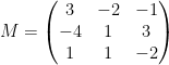 M=\left( \begin{matrix} 3 & -2 & -1 \\ -4 & 1 & 3 \\ 1 & 1 & -2 \end{matrix} \right)