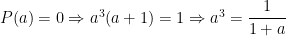 P(a)=0\Rightarrow a^3(a+1)=1\Rightarrow a^3=\dfrac{1}{1+a}