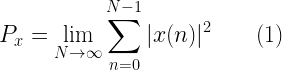 P_x = \displaystyle{ \lim_{ N \rightarrow \infty} \sum_{ n=0 }^{ N-1 } | x(n) |^2} \quad\quad (1) 