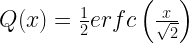 Q(x) = \frac{1}{2} erfc \left( \frac{x}{\sqrt{2}} \right) 