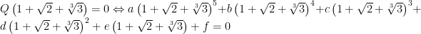 Q\left ( 1+\sqrt{2}+\sqrt[3]{3} \right )=0\Leftrightarrow a\left ( 1+\sqrt{2}+\sqrt[3]{3} \right )^5+b\left ( 1+\sqrt{2}+\sqrt[3]{3} \right )^4+c\left ( 1+\sqrt{2}+\sqrt[3]{3} \right )^3+d\left ( 1+\sqrt{2}+\sqrt[3]{3} \right )^2+e\left ( 1+\sqrt{2}+\sqrt[3]{3} \right )+f=0