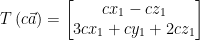 T\left ( c\vec{a} \right ) = \begin{bmatrix}  cx_{1} - cz_{1}\\   3cx_{1}+cy_{1}+2cz_{1}  \end{bmatrix} 