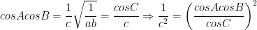 cosAcosB=\dfrac{1}{c}\sqrt{\dfrac{1}{ab}}=\dfrac{cosC}{c}\Rightarrow \dfrac{1}{c^{2}}=\left ( \dfrac{cosAcosB}{cosC} \right )^2