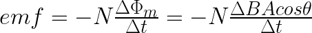 emf = - N \frac{\Delta \Phi_m}{\Delta t} = -N \frac{\Delta B A cos \theta}{\Delta t}