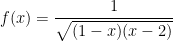 f(x)=\dfrac{1}{\sqrt{(1-x)(x-2)}} 