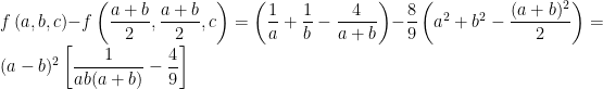 f\left ( a,b,c \right )-f\left ( \dfrac{a+b}{2},\dfrac{a+b}{2},c \right )=\left ( \dfrac{1}{a} +\dfrac{1}{b}-\dfrac{4}{a+b}\right )-\dfrac{8}{9}\left ( a^2+b^2-\dfrac{(a+b)^2}{2} \right )=(a-b)^2\left [ \dfrac{1}{ab(a+b)} -\dfrac{4}{9}\right ]
