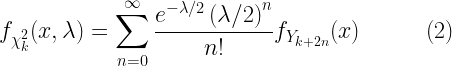 f_{\chi_k^2} (x, \lambda) = \displaystyle{\sum_{n=0}^{\infty} \frac{e ^{- \lambda/2 } \left(\lambda/2 \right )^n}{n!} f_{Y_{k+2n}} (x)} \quad\quad\quad (2) 