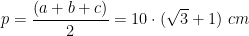 p=\displaystyle\frac{(a+ b +c)}{2}=10 \cdot (\sqrt{3}+1)\ cm