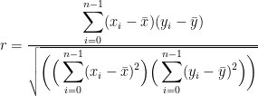 r=\frac{ \displaystyle\sum_{i=0}^{n-1} (x_{i}-\bar{x})(y_{i}-\bar{y})}{\sqrt{\bigg(\Big( \displaystyle \sum_{i=0}^{n-1}(x_{i}-\bar{x})^2 \Big)\Big( \sum_{i=0}^{n-1}(y_{i}-\bar{y})^2\Big)\bigg)}}