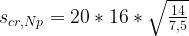 s_{cr,Np} = 20 * 16 * \sqrt{ \frac{ 14 }{ 7,5 } }
