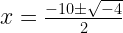 x=\frac{-10\pm\sqrt{-4}}{2}