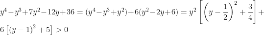 y^{4}-y^{3}+7y^{2}-12y+36=(y^{4}-y^{3}+y^{2})+6(y^{2}-2y+6)=y^{2}\left [ \left ( y-\dfrac{1}{2} \right )^{2}+\dfrac{3}{4} \right ]+6\left [ \left ( y-1 \right )^{2}+5 \right ]>0