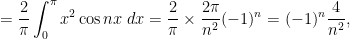 =\dfrac{2}{\pi }\displaystyle\int_{0}^{\pi }x^{2}\cos nx\;dx=\dfrac{2}{\pi }\times \dfrac{2\pi }{n^{2}}(-1)^{n}=(-1)^{n}\dfrac{4}{n^{2}},
