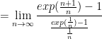 ={\displaystyle \lim_{n\rightarrow \infty} \frac{exp(\frac{n+1}{n})-1}{\frac{exp(\frac{1}{n})-1} {\frac{1}{n}} }}