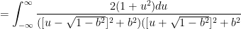 = \displaystyle \int_{-\infty}^{\infty} \frac{ 2(1+u^2) du}{ ([u - \sqrt{1-b^2}]^2 +b^2)([u + \sqrt{1-b^2}]^2 +b^2}
