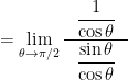 = \displaystyle \lim_{\theta \to \pi/2} \frac{ ~~\displaystyle \frac{1}{\cos \theta} ~~}{ ~~ \displaystyle \frac{\sin \theta}{\cos \theta} ~~ }
