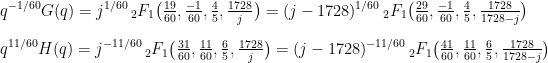 \begin{aligned}&q^{-1/60}G(q) = j^{1/60}\,_2F_1\big(\tfrac{19}{60},\tfrac{-1}{60},\tfrac{4}{5},\tfrac{1728}{j}\big) = (j-1728)^{1/60}\,_2F_1\big(\tfrac{29}{60},\tfrac{-1}{60},\tfrac{4}{5},\tfrac{1728}{1728-j}\big)\\[2.5mm]&q^{11/60}H(q) = j^{-11/60}\,_2F_1\big(\tfrac{31}{60},\tfrac{11}{60},\tfrac{6}{5},\tfrac{1728}{j}\big) = (j-1728)^{-11/60}\,_2F_1\big(\tfrac{41}{60},\tfrac{11}{60},\tfrac{6}{5},\tfrac{1728}{1728-j}\big)\end{aligned}