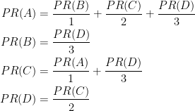 \begin{aligned}\displaystyle  PR(A) &= \frac{PR(B)}{1} + \frac{PR(C)}{2} + \frac{PR(D)}{3}\\    PR(B) &= \frac{PR(D)}{3}\\    PR(C) &= \frac{PR(A)}{1} + \frac{PR(D)}{3}\\    PR(D) &= \frac{PR(C)}{2}\end{aligned}