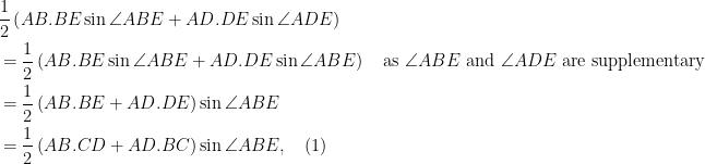 \begin{aligned}  & \frac{1}{2} \left( AB.BE\sin \angle ABE + AD.DE\sin \angle ADE \right)\\  &= \frac{1}{2} \left( AB.BE\sin \angle ABE + AD.DE\sin \angle ABE \right) \quad \text{as } \angle ABE \text{ and } \angle ADE \text{ are supplementary }\\  &= \frac{1}{2} \left( AB.BE+ AD.DE \right)\sin \angle ABE\\  &= \frac{1}{2} \left(AB.CD + AD.BC \right)\sin \angle ABE, \quad (1)  \end{aligned}