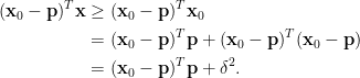 \begin{aligned}  (\mathbf{x}_0-\mathbf{p})^T\mathbf{x}&\ge(\mathbf{x}_0-\mathbf{p})^T\mathbf{x}_0\\  &=(\mathbf{x}_0-\mathbf{p})^T\mathbf{p}+(\mathbf{x}_0-\mathbf{p})^T(\mathbf{x}_0-\mathbf{p})\\  &=(\mathbf{x}_0-\mathbf{p})^T\mathbf{p}+\delta^2.\end{aligned}