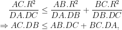 \begin{aligned}  \frac{AC.R^2}{DA.DC} &\leq \frac{AB.R^2}{DA.DB} + \frac{BC.R^2}{DB.DC}\\  \Rightarrow AC.DB &\leq AB.DC + BC.DA,  \end{aligned}
