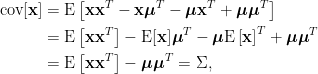 \begin{aligned}  \hbox{cov}[\mathbf{x}]&=  \hbox{E}\left[\mathbf{x}\mathbf{x}^T-\mathbf{x}\boldsymbol{\mu}^T-\boldsymbol{\mu}\mathbf{x}^T+\boldsymbol{\mu}\boldsymbol{\mu}^T\right]\\  &=\hbox{E}\left[\mathbf{x}\mathbf{x}^T\right]-\text{E}[\mathbf{x}]\boldsymbol{\mu}^T-\boldsymbol{\mu}\text{E}\left[\mathbf{x}\right]^T+\boldsymbol{\mu}\boldsymbol{\mu}^T\\  &=\hbox{E}\left[\mathbf{x}\mathbf{x}^T\right]-\boldsymbol{\mu}\boldsymbol{\mu}^T=\Sigma,\end{aligned}