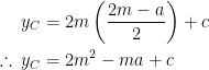 \begin{aligned}     y_C &= 2m \left( \frac{2m-a}{2} \right) + c \\     \therefore \: y_C    &= 2m^2 - ma + c   \end{aligned}
