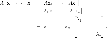 \begin{aligned}  A\begin{bmatrix}    \mathbf{x}_1&\cdots&\mathbf{x}_n    \end{bmatrix}&=\begin{bmatrix}    A\mathbf{x}_1&\cdots&A\mathbf{x}_n    \end{bmatrix}\\  &=\begin{bmatrix}    \lambda_1\mathbf{x}_1&\cdots&\lambda_n\mathbf{x}_n    \end{bmatrix}\\    &=\begin{bmatrix}    \mathbf{x}_1&\cdots&\mathbf{x}_n    \end{bmatrix}\begin{bmatrix}    \lambda_1&~&~\\    ~&\ddots&~\\    ~&~&\lambda_n    \end{bmatrix}.\end{aligned}