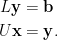 \begin{aligned}  L\mathbf{y}&=\mathbf{b}\\  U\mathbf{x}&=\mathbf{y}.  \end{aligned}