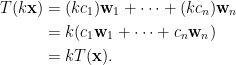 \begin{aligned}  T(k\mathbf{x})&=(kc_1)\mathbf{w}_1+\cdots+(kc_n)\mathbf{w}_n\\    &=k(c_1\mathbf{w}_1+\cdots+c_n\mathbf{w}_n)\\    &=kT(\mathbf{x}).\end{aligned}