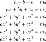 \begin{aligned}  a + b + c &= m_0 \\  ax + by + cz &= m_1 \\  ax^2 + by^2 + cz^2 &= m_2 \\  ax^3 + by^3 + cz^3 &= m_3 \\  ax^4 + by^4 + cz^4 &= m_4 \\  ax^5 + by^5 + cz^5 &= m_5  \end{aligned}