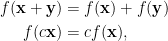 \begin{aligned}  f(\mathbf{x}+\mathbf{y})&=f(\mathbf{x})+f(\mathbf{y})\\    f(c\mathbf{x})&=cf(\mathbf{x}),\end{aligned}