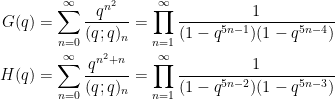 \begin{aligned} G(q) &= \sum_{n=0}^\infty \frac{q^{n^2}}{(q;q)_n} = \prod_{n=1}^\infty \frac{1}{(1-q^{5n-1})(1-q^{5n-4})}\\H(q) &= \sum_{n=0}^\infty \frac{q^{n^2+n}}{(q;q)_n} = \prod_{n=1}^\infty \frac{1}{(1-q^{5n-2})(1-q^{5n-3})}\end{aligned}