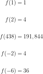 \begin{aligned}f(1) &= 1 \\ \\f(2) &= 4 \\ \\f(438) &= 191,844 \\ \\f(-2) &= 4 \\ \\f(-6) &= 36\end{aligned}